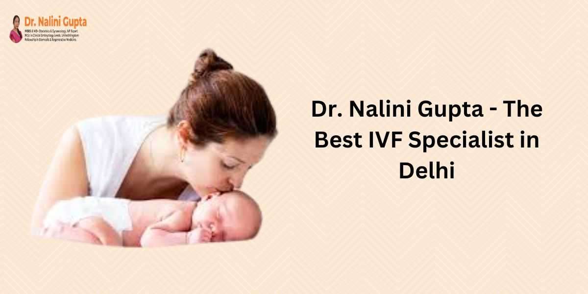 The Best IVF Specialist in Delhi-Dr. Nalini Gupta
